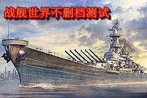 战舰世界加速器，战舰世界不删档测试